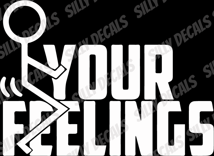 Fuck Your Feelings; Funny Adult Vinyl Decals Suitable For Cars, Windows, Walls, and More!