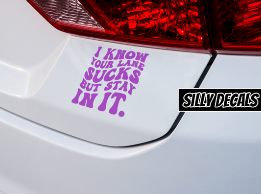 I Know Your Lane Sucks But Stay In It; Funny Vinyl Decals Suitable For Cars, Windows, Walls, and More!