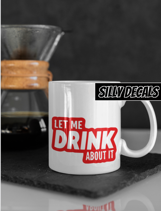 Let Me Drink About It; Funny Adult Vinyl Decals Suitable For Cars, Windows, Walls, and More!