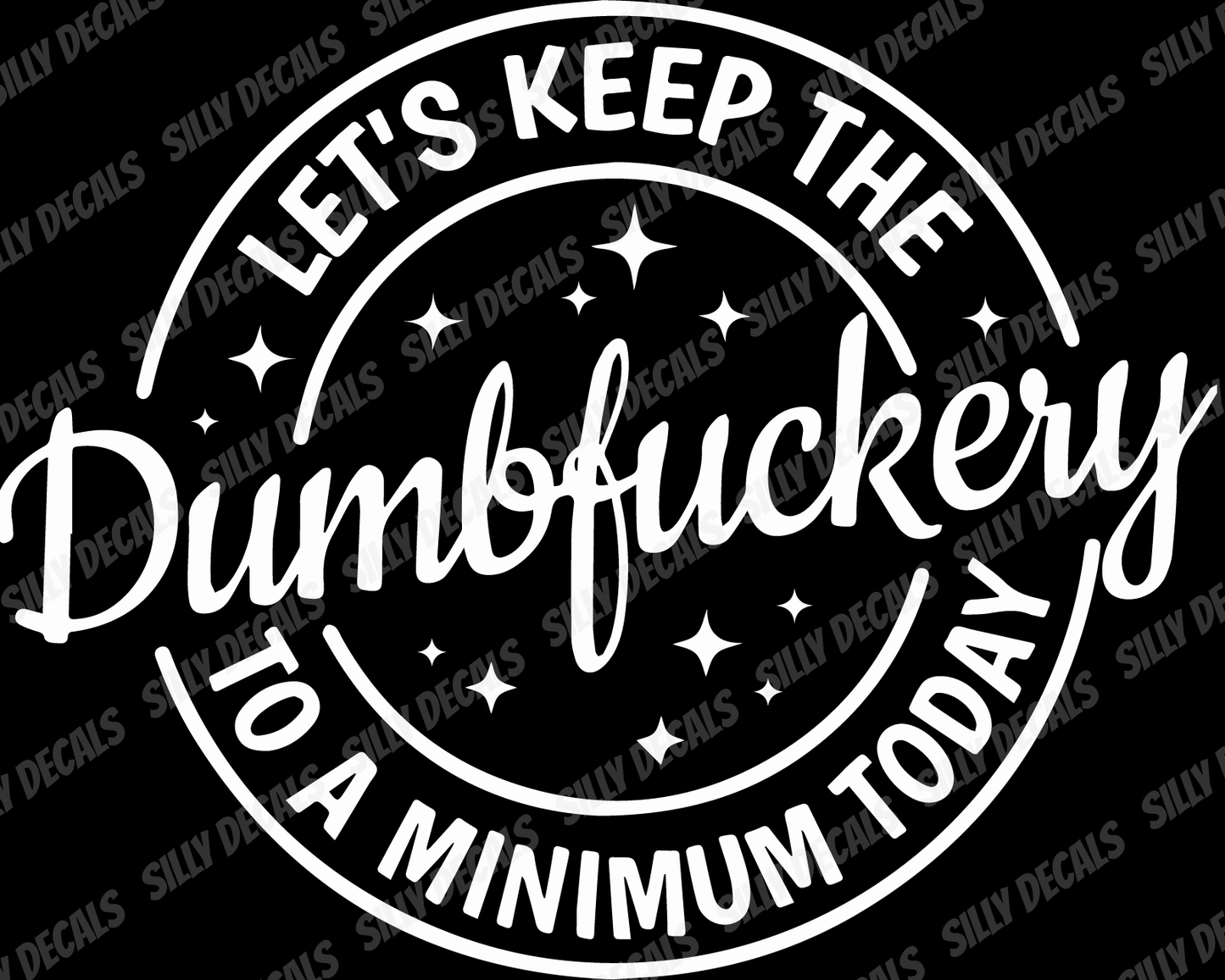 Let's Keep the Dumbfuckery To a Minimum Today; Funny Adult Vinyl Decals Suitable For Cars, Windows, Walls, and More!