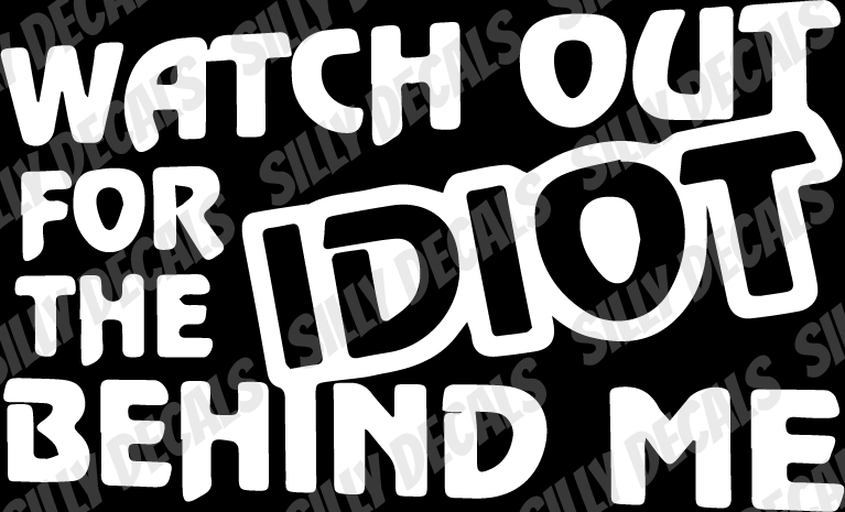 Watch Out For The Idiot Behind Me; Funny Vinyl Decals Suitable For Cars, Windows, Walls, and More!