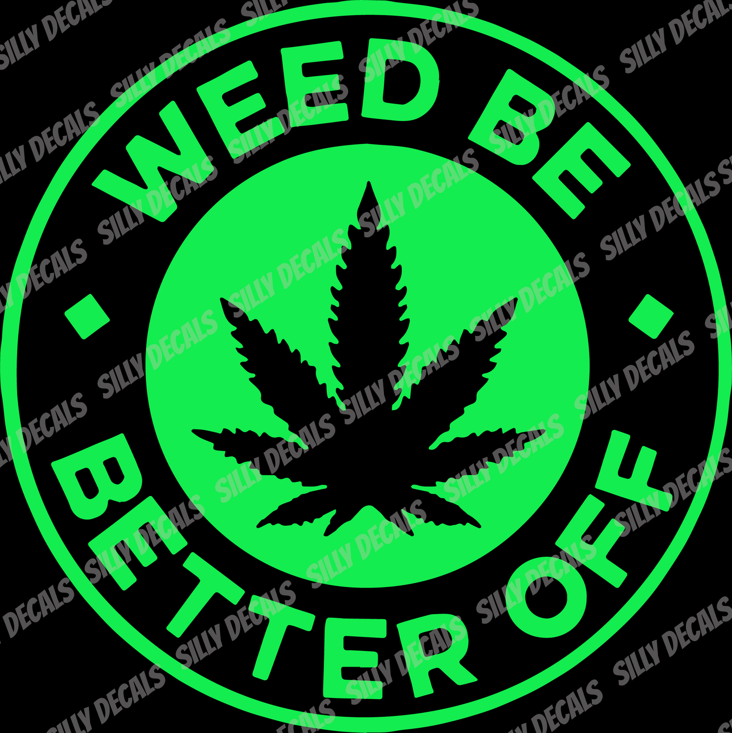 Weed Be Better Off; 420 Vinyl Decals Suitable For Cars, Windows, Walls, and More!
