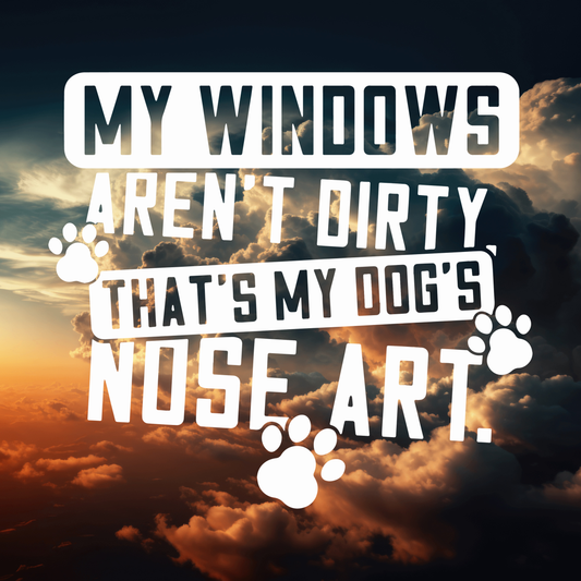 My Windows Aren't Dirty, That's My Dog's Nose Art; Funny Dog Vinyl Decals Suitable For Cars, Windows, Walls, and More!