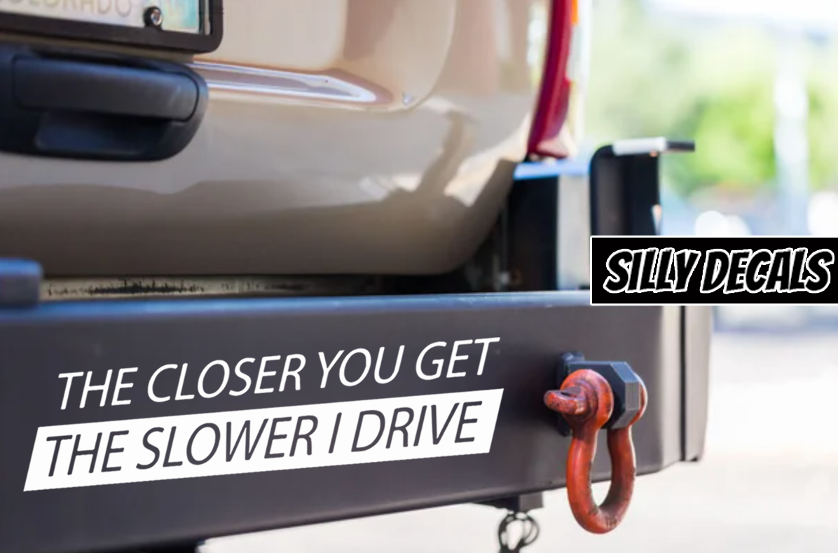 The Closer You Get, The Slower I Drive; Funny Vinyl Decals Suitable For Cars, Windows, Walls, and More!