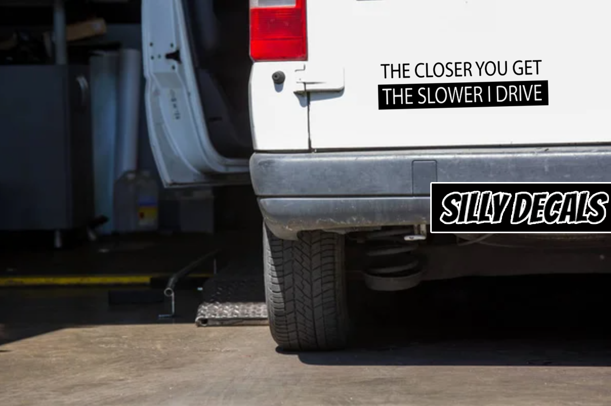 The Closer You Get, The Slower I Drive; Funny Vinyl Decals Suitable For Cars, Windows, Walls, and More!