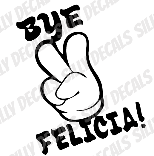 Bye Felicia; Funny Vinyl Decals Suitable For Cars, Windows, Walls, and More!