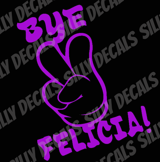 Bye Felicia; Funny Vinyl Decals Suitable For Cars, Windows, Walls, and More!