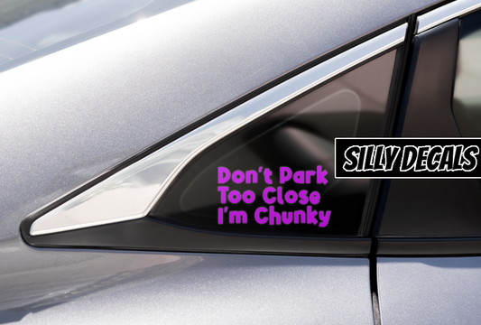 Don't Park Too Close, I'm Chunky; Funny Vinyl Decals Suitable For Cars, Windows, Walls, and More!