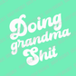 Doing Grandma Shit; Funny Vinyl Decals Suitable For Cars, Windows, Walls, and More!