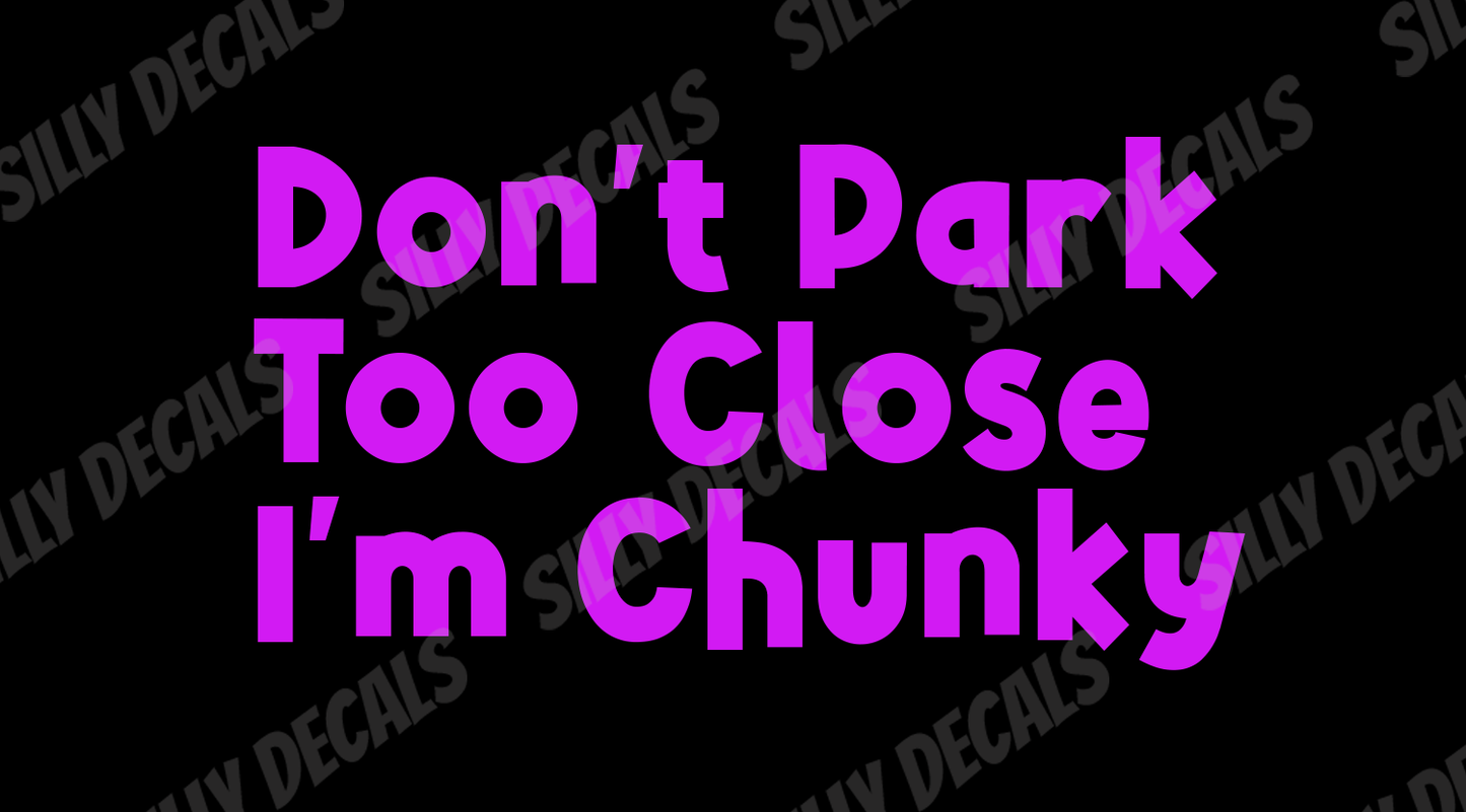 Don't Park Too Close, I'm Chunky; Funny Vinyl Decals Suitable For Cars, Windows, Walls, and More!