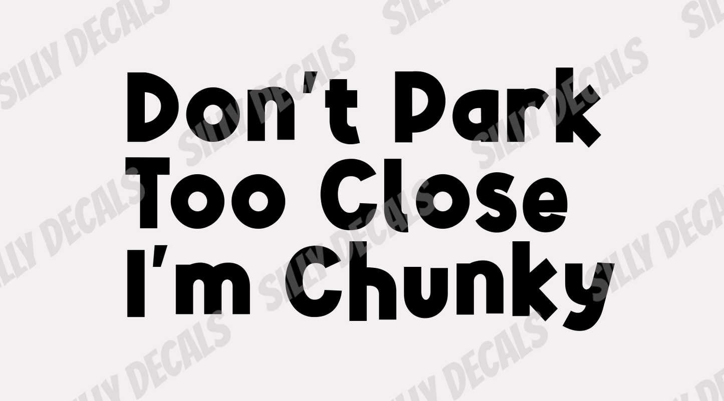 Don't Park Too Close, I'm Chunky; Funny Vinyl Decals Suitable For Cars, Windows, Walls, and More!