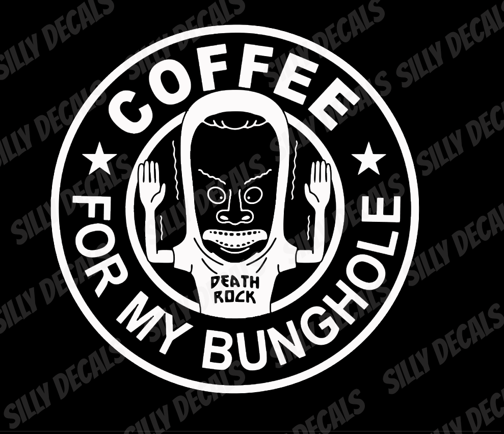 Coffee For My Bunghole; Funny Character Vinyl Decals Suitable For Cars, Windows, Walls, and More!