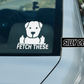 Fetch These; Funny Dog Vinyl Decals Suitable For Cars, Windows, Walls, and More!