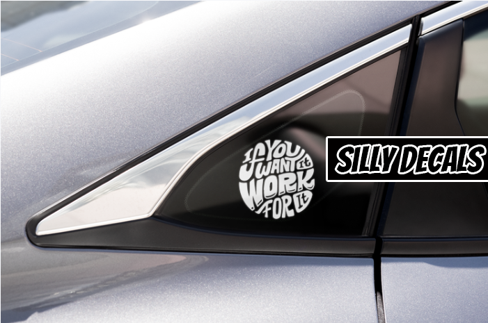If You Want It Work For It; Motivative Vinyl Decals Suitable For Cars, Windows, Walls, and More!