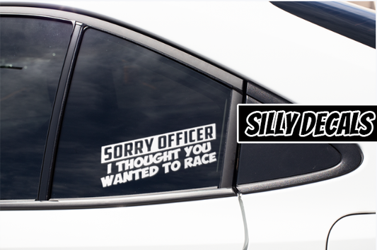 Sorry Officer I Thought You Wanted To Race; Funny Vinyl Decals Suitable For Cars, Windows, Walls, and More!