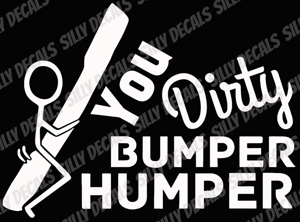 You Dirty Bumper Humper; Funny Vinyl Decals Suitable For Cars, Windows, Walls, and More!