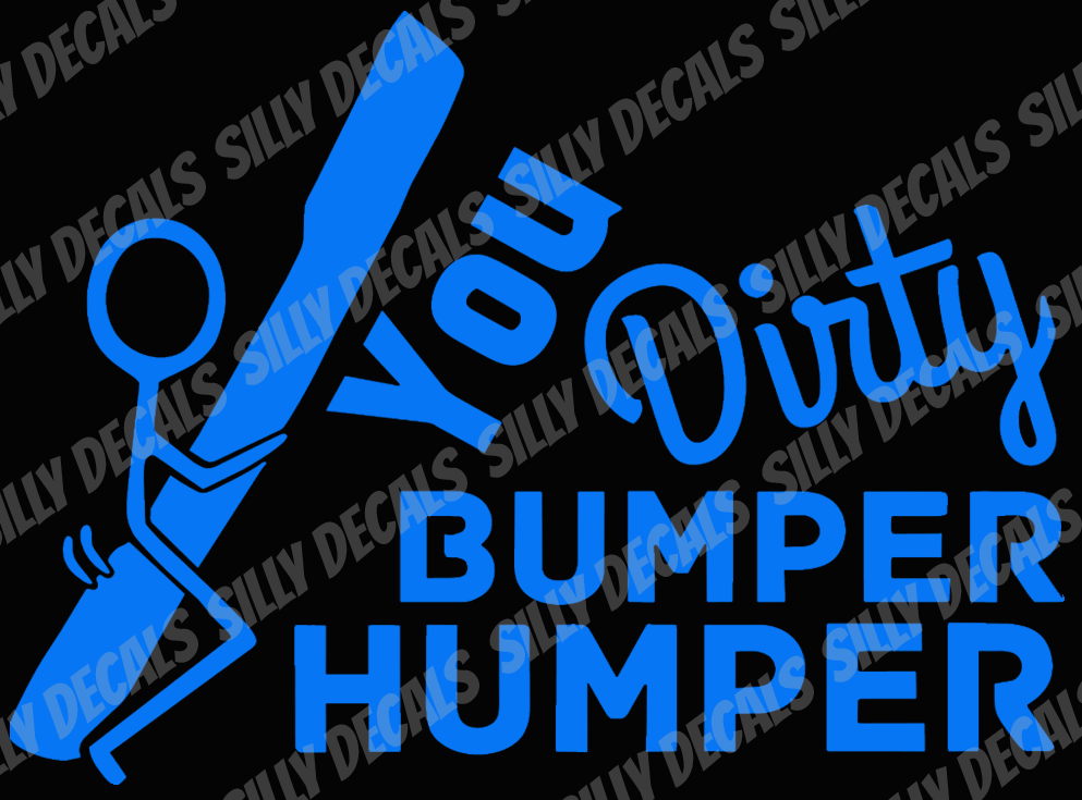 You Dirty Bumper Humper; Funny Vinyl Decals Suitable For Cars, Windows, Walls, and More!